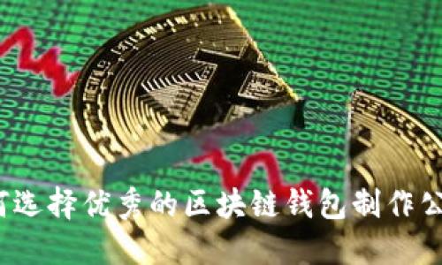 如何选择优秀的区块链钱包制作公司?