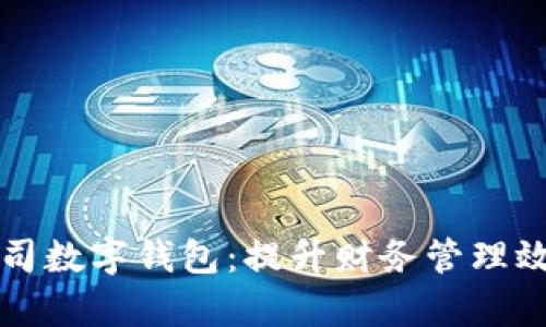 中国银行公司数字钱包:提升财务管理效率与安全性