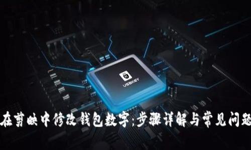 如何在剪映中修改钱包数字：步骤详解与常见问题解答