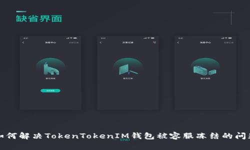 如何解决TokenTokenIM钱包被容服冻结的问题