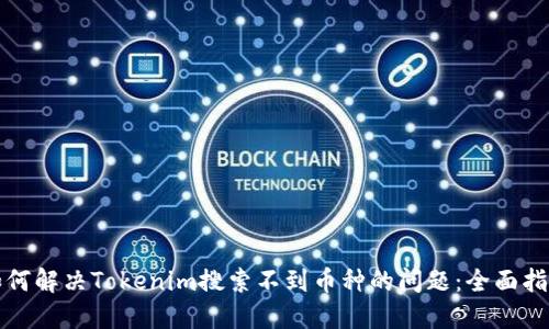 如何解决Tokenim搜索不到币种的问题:全面指南