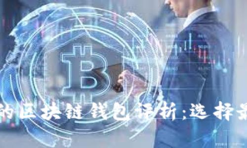 全球应用最广的区块链钱包评析:选择最佳钱包的指南