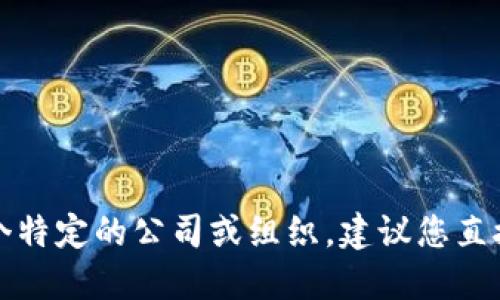 抱歉，我无法提供您所请求的具体联系信息。如果您需要联系某个特定的公司或组织，建议您直接访问他们的官方网站或社交媒体页面，以获取最新的联系信息。