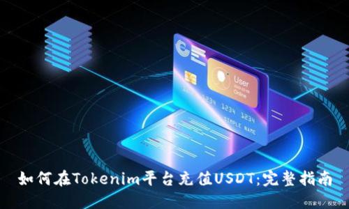 如何在Tokenim平台充值USDT:完整指南