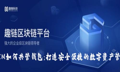TokenIM如何共管钱包:打造安全便捷的数字资产管理方案