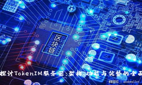 深入探讨TokenIM服务器:架构、功能与优势的全面分析