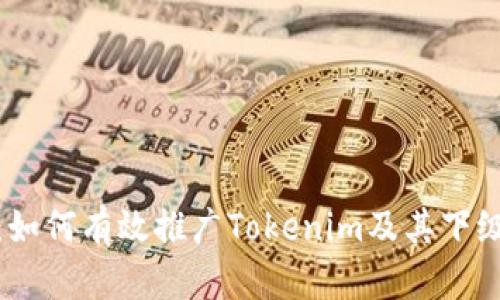 全面解析:如何有效推广Tokenim及其下级代理策略
