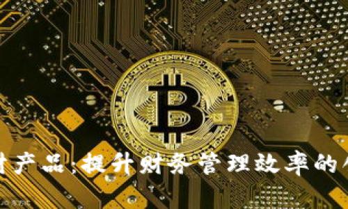 数字钱包理财产品:提升财务管理效率的创新解决方案