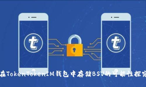 在TokenTokenIM钱包中存储BSV的可能性探究
