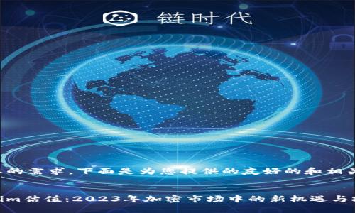 根据您的需求,下面是为您提供的友好的和相关内容。
Tokenim估值:2023年加密市场中的新机遇与挑战