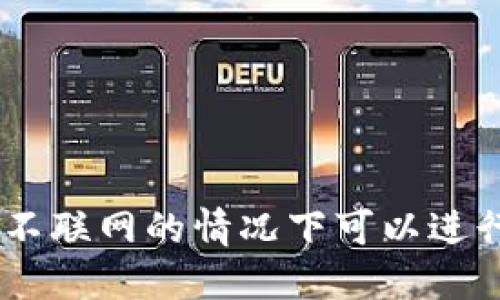 Tokenim不联网的情况下可以进行转账吗？