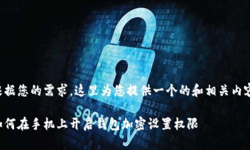 根据您的需求，这里为您提供一个的和相关内容。

如何在手机上开启钱包加密设置权限