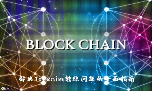 解决Tokenim转账问题的全面指南
