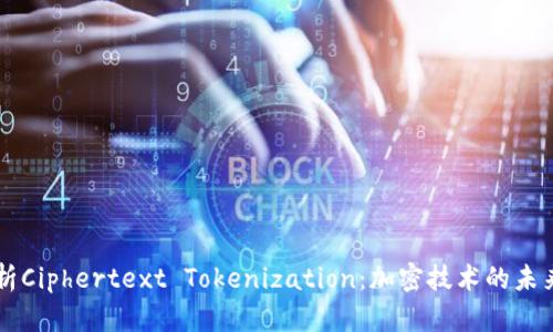 深入解析Ciphertext Tokenization:加密技术的未来与应用