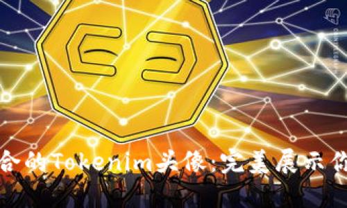 如何选择适合的Tokenim头像:完美展示你的数字身份