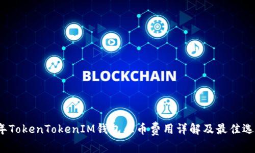 2023年TokenTokenIM钱包上币费用详解及最佳选择指南