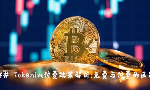 ## Tokenim付费政策解析:免费与付费的区别