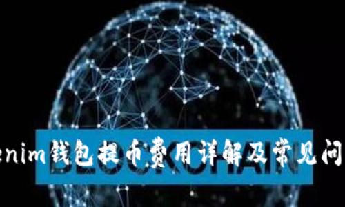 : Tokenim钱包提币费用详解及常见问题解答