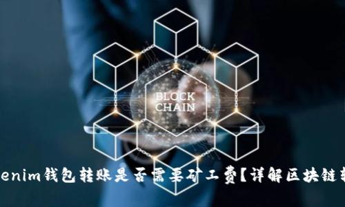 : 在Tokenim钱包转账是否需要矿工费?详解区块链转账费用