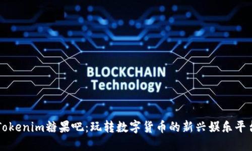 Tokenim糖果吧:玩转数字货币的新兴娱乐平台