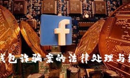 区块链钱包诈骗案的法律处理与维权指南
