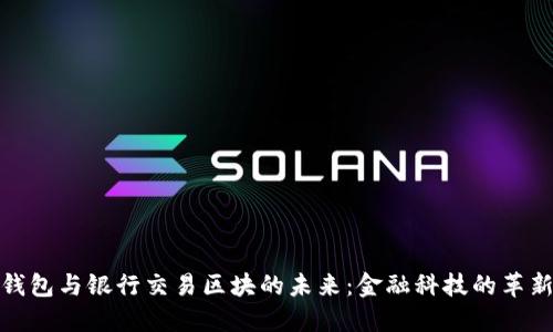 数字钱包与银行交易区块的未来:金融科技的革新之路