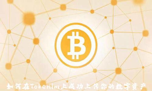 如何在Tokenim上成功上传你的数字资产