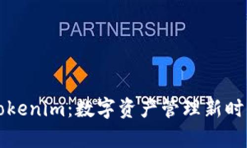 深度解析Tokenim:数字资产管理新时代的引领者