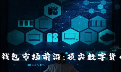 2023年硬钱包市场前沿:顶尖数字货币公司解析