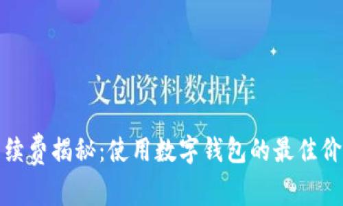 数字钱包的手续费揭秘:使用数字钱包的最佳价值与收益分析