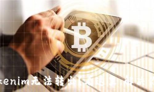 以太币在Tokenim无法转出?看这里,解决你的所有疑问