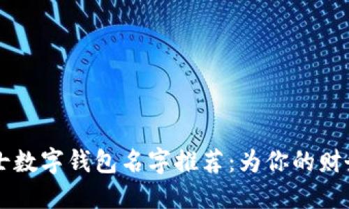 灵动可爱的女士数字钱包名字推荐:为你的财务增添一抹亮色