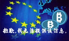 抱歉，我无法提供该信息。