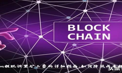 Tokenim提现设置矿工费的详细指南:如何降低成本提升收益