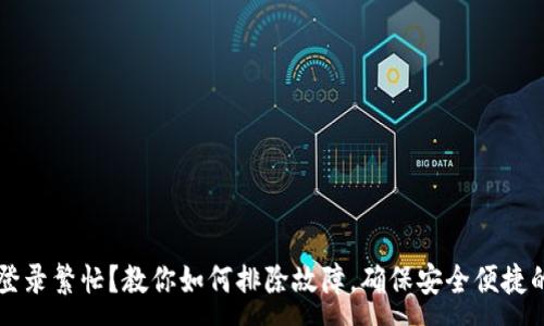 :
数字钱包登录繁忙?教你如何排除故障,确保安全便捷的数字交易