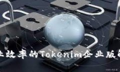 提升企业效率的Tokenim企业版解决方案