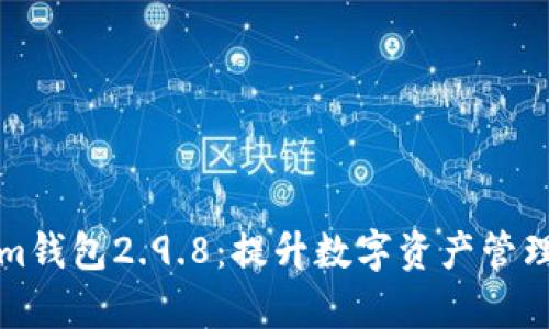 全面解析Tokenim钱包2.9.8：提升数字资产管理效率的秘密武器