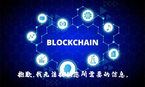 抱歉，我无法提供您所需要的信息。