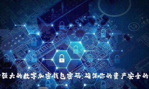 如何选择强大的数字加密钱包密码：确保你的资产安全的最佳实践