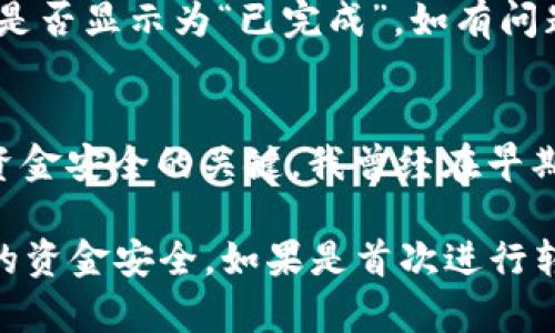 转移USDT（泰达币）从Tokenim到火币（Huobi）是一个相对简单的过程，首先你需要确保你在这两个平台都有账户，并且验证通过。以下是详细的操作步骤，供你参考：

第一步：登录Tokenim账户
打开Tokenim的官方网站或手机应用，然后输入你的账户信息进行登录。如果你还没有账户，需要先注册并完成身份验证。

第二步：获取火币的USDT充值地址
在将USDT转出之前，首先需要在火币上获取你的充值地址。登录你的火币账户，进入“钱包”部分，选择“充值”。在选择币种时，找到USDT，点击后会显示出你的USDT充值地址。确保你选对网络，比如TRC20或ERC20等，这取决于你在Tokenim中的USDT类型。

第三步：准备转账
回到Tokenim，找到你的USDT余额，通常在钱包部分。在这里，你会看到“转出”或“提币”的选项，点击它。在输入界面中，你需要输入火币上获取到的USDT充值地址，注意确保没有输入错误。

第四步：输入转账数额
接下来，输入你希望转出的USDT数量。务必确认你的余额足够，并且考虑到可能会有转账费用。通常，转账费用会在此时明确显示。

第五步：确认信息
在提交转账之前，仔细检查你的转账信息，包括充值地址和转账数额。任何错误都可能导致资金的丢失。确认无误后，进行下一步操作。你可能会被要求通过手机验证或邮箱确认，确保这一过程的安全性。

第六步：等待确认
转账提交成功后，你需要等待一段时间，通常几分钟到几十分钟不等。火币将在你充值地址上显示接收到的USDT。你可以在火币的“资产”选项中查看你的余额是否已更新。

第七步：处理常见问题
在转账过程中，你可能会遇到一些常见的问题。例如，如果转账金额未到达火币账户，首先检查转账记录，确认它是否显示为“已完成”。如有问题，可以联系客服支持，通过提供相关信息寻求帮助。

个人经验总结
转账过程中，保持网络的稳定是非常重要的，避免因网络问题造成的转账失败。此外，转账地址的准确性是确保资金安全的关键。我曾经在早期的转账中因为地址输入错误而损失了资金，因此在此特别提醒大家多加注意。

总的来说，Tokenim到火币的USDT转账流程相对方便，但每一步都需谨慎对待，确保信息的准确无误，以保护你的资金安全。如果是首次进行转账，可以选择先小额测试，确认无误后再进行大额转账。希望这些信息能够帮到你！