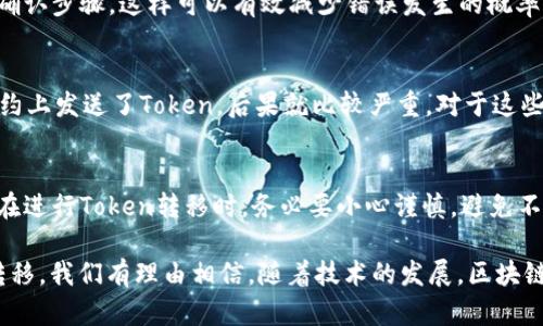 在区块链和加密货币的领域中，Token的转移是一个重要的操作，它涉及到将某种加密货币或代币从一个地址转移到另一个地址。关于Token的转移是否可以删除，理解一下它的原理是相当必要的。

什么是Token转移？
Token转移是指在区块链上进行的资产移动，它通常由智能合约控制，并且这种操作会在区块链上留下不可更改的记录。这意味着一旦Token从一个地址转移到另一个地址，这一行为就会被永久记录在链上，不可删除。

Token转移的性质
由于区块链的去中心化特点，所有的转移记录都是公开透明的，每个地址的余额和交易历史，都可以通过区块链浏览器查阅。这种设计旨在提高透明度和信任度，然而也意味着一旦转移发生就无法撤回或删除。

不可逆转的交易
当你在区块链上发起一笔Token转移时，该交易并不会被保存在中心化的数据库中，而是会被分散在网络各个节点中，这使得交易成为一种永久性的记录。一旦交易被打包进区块并被矿工确认，就很难进行逆转或修改了。

删除交易的可能性
理想情况下，Token转移的交易通过加密算法确保了安全性，同时保障了数据的完整性。即使某个智能合约或应用程序出现了bug，数据的不可删除性也意味着无法通过简单的方式来撤销先前的交易。

转移后的Token控制权
虽然转移内容不可删除，但转移后的Token完全由新的控制地址所掌握。因此，如果你想要控制这些Token的使用，可以通过转移、交易、或其他方式进一步管理这些资产。但是，原始转移的记录依然存在。

一些真实案例和见解
例如，某个用户A在意识到错误地发送了100个Token给错误地址B时，他便发现自己无法撤回或删除这笔交易。这种情况下，用户A只能接受这个事实，并希望以后能有更多的保障措施来避免类似错误的发生。

如何避免错误转移
为了避免这种不可逆转的情况，用户在进行Token转移时应该提高警惕，仔细核对地址和数量。此外，许多钱包和交易所提供转移前的确认步骤，这样可以有效减少错误发生的概率。

当前区块链技术的局限性
尽管区块链在去中心化和透明性方面有很多优点，但它的不可删除性也是其限制之一。在某些情况下，比如用户Mistakenly在错误合约上发送了Token，后果就比较严重。对于这些情况，链上数据的持久性使得用户失去了一定的操作灵活性。

总结
总而言之，Token的转移一旦发生便不可删除，这在为区块链提供透明度和安全性方面起到了至关重要的作用。对于每一个用户来说，在进行Token转移时，务必要小心谨慎，避免不必要的损失。虽然不可删除的记录在某些情况下可能带来遗憾，但也正是因为这个特性，让区块链成为一个值得信赖的金融技术平台。

在未来，母公司或社区也许会开发更多的保障措施，以便在某些情况下为用户提供选择权，例如在特定条件下“冻结”或限制Token的转移。我们有理由相信，随着技术的发展，区块链领域将逐步向更人性化的方向前进。