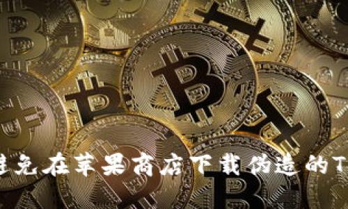如何识别和避免在苹果商店下载伪造的Tokenim应用?
