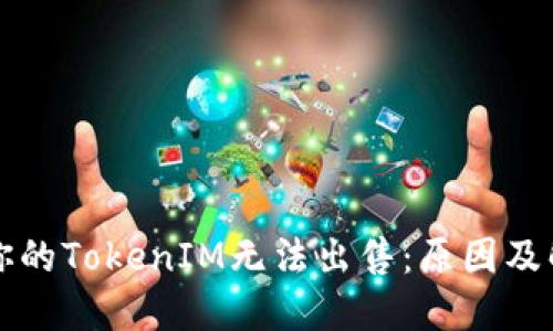 为什么你的TokenIM无法出售:原因及解决方案