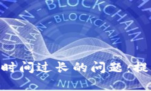 如何解决Tokenim转账时间过长的问题：提升交易效率的实用技巧