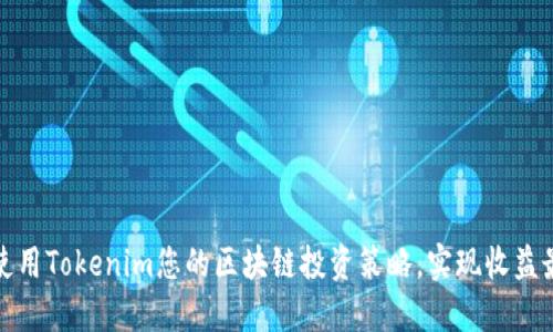 如何使用Tokenim您的区块链投资策略,实现收益最大化