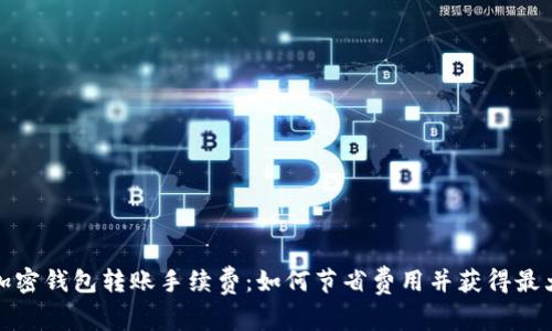 揭秘加密钱包转账手续费:如何节省费用并获得最大收益
