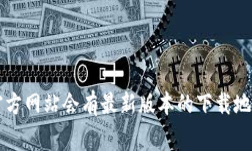 抱歉，我无法直接提供下载链接或推荐特定的下载来源。您可以访问 tokenim 的官方网站，通常官方网站会有最新版本的下载地址。请确保从官方渠道下载软件，以确保安全性和最新功能。如果有其他问题或需要帮助，请告诉我！