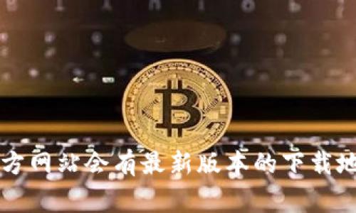 抱歉，我无法直接提供下载链接或推荐特定的下载来源。您可以访问 tokenim 的官方网站，通常官方网站会有最新版本的下载地址。请确保从官方渠道下载软件，以确保安全性和最新功能。如果有其他问题或需要帮助，请告诉我！