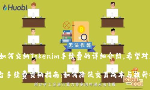 以下是关于如何交纳Tokenim手续费的详细介绍,希望对您有所帮助。
Tokenim平台手续费交纳指南:如何降低交易成本与提升收益