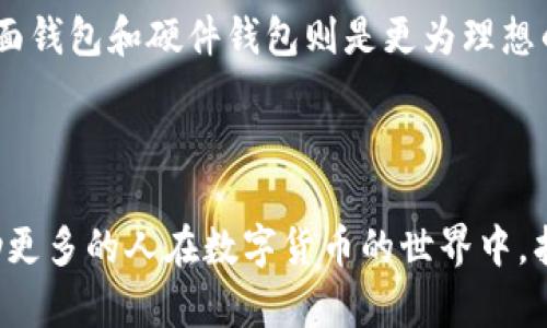 数字货币放什么钱包？教你选择最安全、便捷的钱包类型

数字货币钱包,区块链技术,加密货币安全,选择数字货币钱包,数字资产管理/guanjianci

引言

在数字货币愈发流行的今天，选择一个合适的钱包来存储你的虚拟资产显得极为重要。你是否曾经在交易平台上看到自己一夜暴富的数字货币，然而又惶惶不安地想着：我应该把这些数字货币放哪里？是不是该把它们存到交易所的钱包里？今天，我们将讨论各种数字货币钱包的类型，帮助你选择最安全、便捷的存储方案。

数字货币钱包的种类

数字货币钱包主要可以分为在线钱包、桌面钱包、移动钱包和硬件钱包。每一种钱包都有其独特的优势和劣势，因此在选择时需要根据自己的需求作出判断。

在线钱包的便利性

在线钱包，通常是由交易所提供的存储服务，极其方便，至今仍是许多新手和普通用户的首选。因为它们允许快速交易，用户可以随时随地方便地管理自己的资产。但是，在线钱包的安全性也要打个问号。因为用户的私钥、账户信息都存储在云端，一旦发生数据泄露，损失将是不可挽回的。我曾经听说有人在大型交易所被黑客攻击后一夜之间损失了大部分的资产，这让人心慌不已。

桌面钱包的实际操作

桌面钱包是安装在个人计算机上的软件，用户对私钥的控制权在自己手中，这样安全性相对较高。以我个人的经验，我曾经使用过一款比较流行的桌面钱包，操作简单，界面友好，可以方便地进行余额查询和转账操作。然而，桌面钱包也容易受到恶意软件的影响，所以在使用时一定要定期更新防火墙和杀毒软件，以保护你的电脑安全。

移动钱包的随身存储

对于频繁交易的人来说，移动钱包无疑是最方便的选择。它允许用户在手机上随时随地管理自己的数字资产。然而，移动钱包同样存在一些安全隐患，比如手机被盗或丢失后，钱包内的资产也可能随之消失。因此，建议用户在使用移动钱包时，务必开启双重验证，并备份好私钥和助记词。

硬件钱包的安全性

硬件钱包被广泛认为是存储数字货币的“保险箱”。它将私钥保存在设备内，不与互联网直接连接，因此黑客几乎无法远程攻击。过往经验告诉我，硬件钱包确实是最安全的选择。尤其是在你持有大额资产时，投资一个比如Ledger或Trezor等知名硬件钱包，显得尤为重要。虽然硬件钱包相对较贵，且携带不如移动钱包方便，但一想到数字资产的安全性，还是甘愿为此买单。

安全策略与备份

无论选择哪一种钱包，对数字资产的安全性一定要重视。推荐用户定期检查钱包的安全设置，并进行必要的备份。比如，对于硬件钱包，确保设备固件更新至最新版本，避免因漏洞而导致资产流失。而对于软件钱包，最好采取多重身份验证的措施，增加安全层次。

总结

选择数字货币钱包时，人们往往需要权衡便利性与安全性的关系。对于新手或是小额投资者，在线钱包和移动钱包提供了更为便捷的使用体验；但对于追求安全性的用户，桌面钱包和硬件钱包则是更为理想的选择。在实际操作中，不妨结合个人的需求，谨慎选择合适的钱包。毕竟，合理的资产管理和安全措施才能确保你的数字财富不被盲目信任而受损。

不可否认，数字货币交易市场的风险与机遇并存。如果能做到安全存储，并且合理分配资产，或许你就能够在这个波动的市场中稳健前行。

未来，区块链技术的发展具有无限可能，随着世人逐步认识到数字货币的潜力，那些存储方式的安全性，适时的选择必将成为投资者成功的关键。希望通过这篇文章，能够帮助更多的人在数字货币的世界中，找到适合自己的钱包，一同迎接未来的机遇。